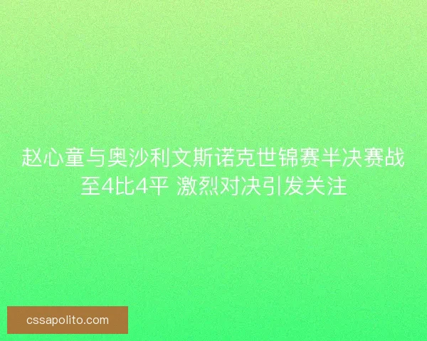 赵心童与奥沙利文斯诺克世锦赛半决赛战至4比4平 激烈对决引发关注