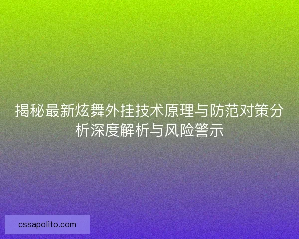 揭秘最新炫舞外挂技术原理与防范对策分析深度解析与风险警示 揭秘最新炫舞外挂技术原理与防范对策分析深度解析与风险警示