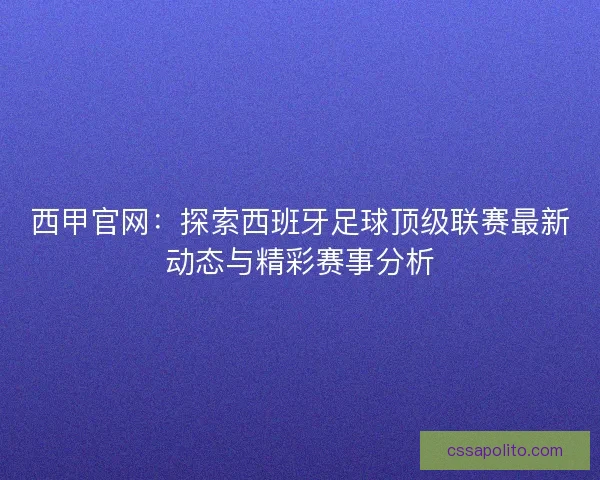 西甲官网：探索西班牙足球顶级联赛最新动态与精彩赛事分析